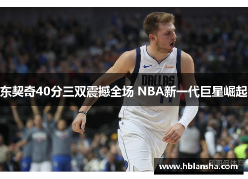 东契奇40分三双震撼全场 NBA新一代巨星崛起